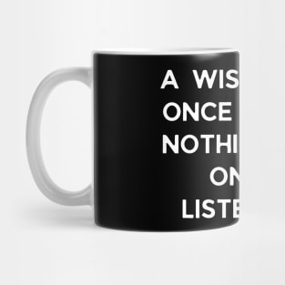 A wise man once said... Nothing, he only listened Mug